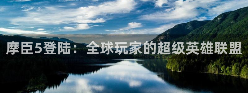 乐天堂fun官网：摩臣5登陆：全球玩家的超级英雄联盟