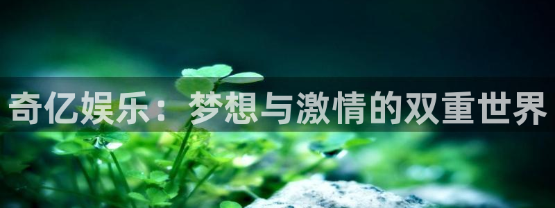 fun88·乐天堂：奇亿娱乐：梦想与激情的双重世界