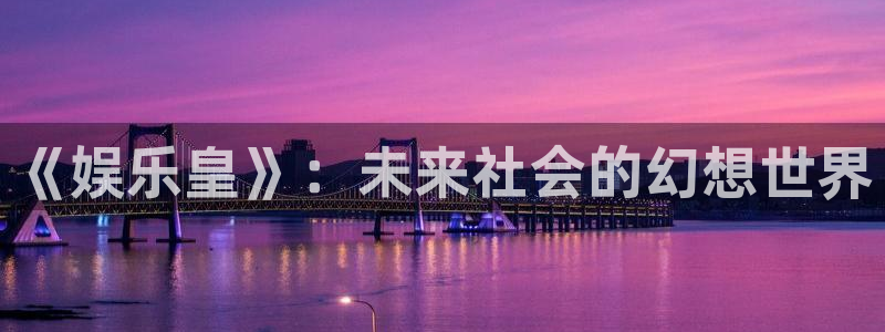 fun88·乐天堂：《娱乐皇》：未来社会的幻想世界